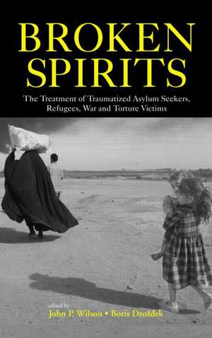 Broken Spirits: The Treatment of Traumatized Asylum Seekers, Refugees and War and Torture Victims de John P. Wilson