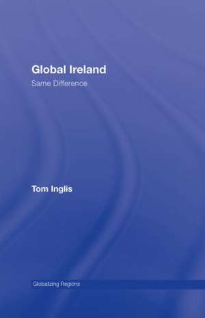 Global Ireland: Same Difference de Tom Inglis