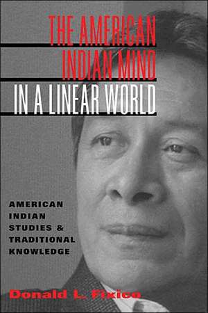 The American Indian Mind in a Linear World: American Indian Studies and Traditional Knowledge de Donald L. Fixico