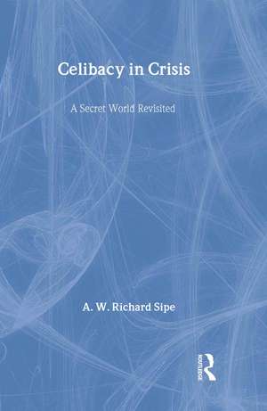 Celibacy in Crisis: A Secret World Revisited de A.W. Richard Sipe