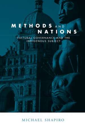 Methods and Nations: Cultural Governance and the Indigenous Subject de Michael J. Shapiro