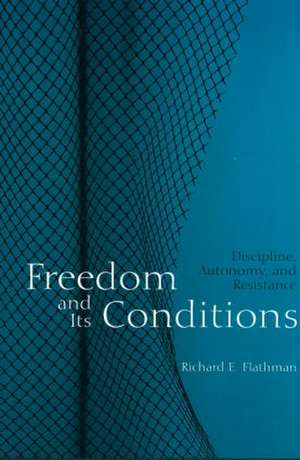 Freedom and Its Conditions: Discipline, Autonomy, and Resistance de Richard Flathman