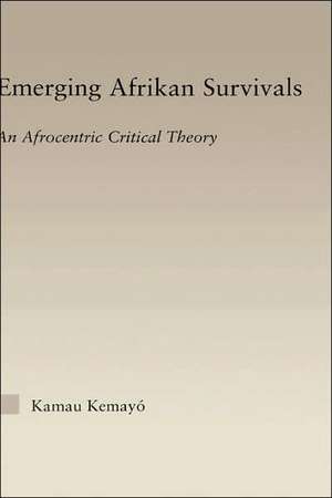 Emerging Afrikan Survivals: An Afrocentric Critical Theory de Kemayo Kamau