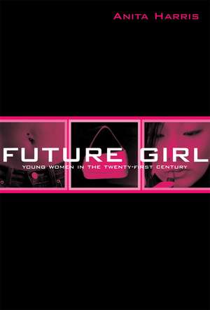 Future Girl: Young Women in the Twenty-First Century de Anita Harris