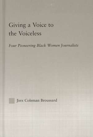 Giving a Voice to the Voiceless: Four Pioneering Black Women Journalists de Jinx Coleman Broussard