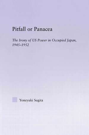 Pitfall or Panacea: The Irony of U.S. Power in Occupied Japan, 1945-1952 de Yoneyuki Sugita