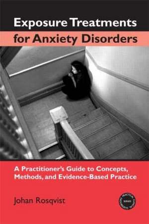 Exposure Treatments for Anxiety Disorders: A Practitioner's Guide to Concepts, Methods, and Evidence-Based Practice de Johan Rosqvist