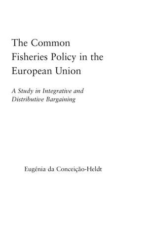 The Common Fisheries Policy in the European Union: A Study in Integrative and Distributive Bargaining de Eugénia da Conceição-Heldt