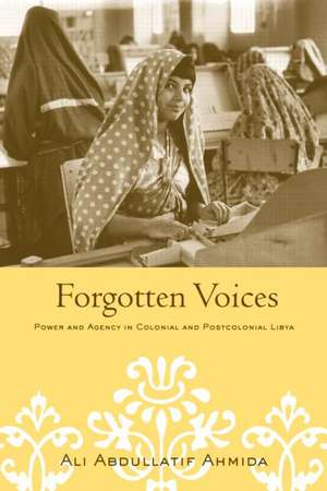 Forgotten Voices: Power and Agency in Colonial and Postcolonial Libya de Ali Abdullatif Ahmida