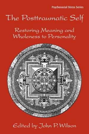 The Posttraumatic Self: Restoring Meaning and Wholeness to Personality de John P. Wilson