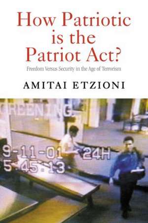 How Patriotic is the Patriot Act?: Freedom Versus Security in the Age of Terrorism de Amitai Etzioni