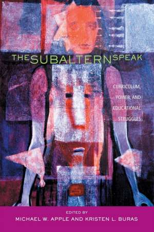 The Subaltern Speak: Curriculum, Power, and Educational Struggles de Michael W. Apple