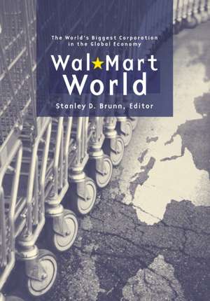 Wal-Mart World: The World's Biggest Corporation in the Global Economy de Stanley D. Brunn