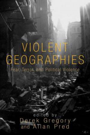 Violent Geographies: Fear, Terror, and Political Violence de Derek Gregory