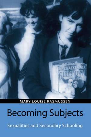 Becoming Subjects: Sexualities and Secondary Schooling de Mary Louise Rasmussen