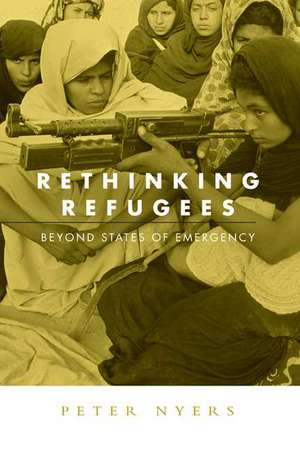 Rethinking Refugees: Beyond State of Emergency de Peter Nyers