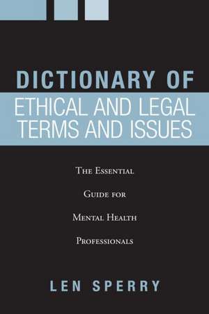 Dictionary of Ethical and Legal Terms and Issues: The Essential Guide for Mental Health Professionals de Len Sperry