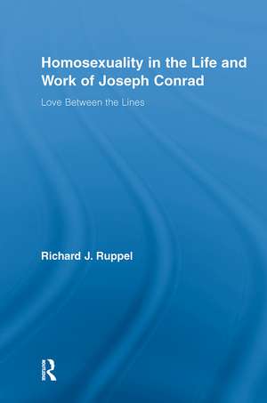 Homosexuality in the Life and Work of Joseph Conrad: Love Between the Lines de Richard J. Ruppel