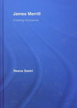 James Merrill: Knowing Innocence de Reena Sastri