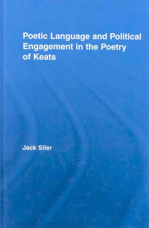 Poetic Language and Political Engagement in the Poetry of Keats de Jack L. Siler