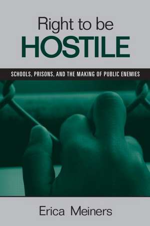 Right to Be Hostile: Schools, Prisons, and the Making of Public Enemies de Erica R. Meiners