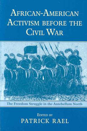 African-American Activism before the Civil War: The Freedom Struggle in the Antebellum North de Patrick Rael