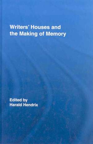 Writers' Houses and the Making of Memory de Harald Hendrix