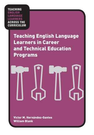 Teaching English Language Learners in Career and Technical Education Programs de Victor M. Hernández-Gantes