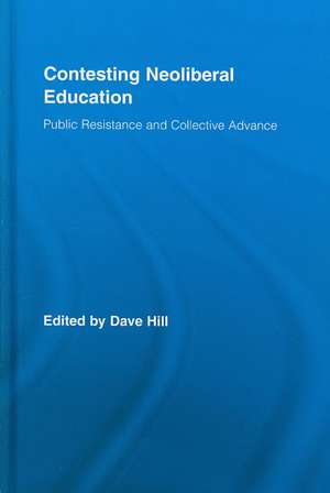 Contesting Neoliberal Education: Public Resistance and Collective Advance de Dave Hill