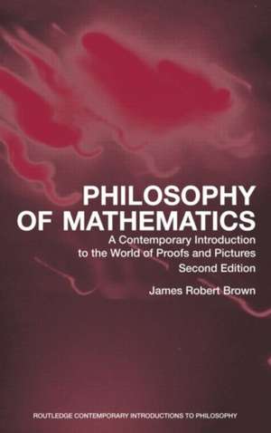 Philosophy of Mathematics: A Contemporary Introduction to the World of Proofs and Pictures de James Robert Brown