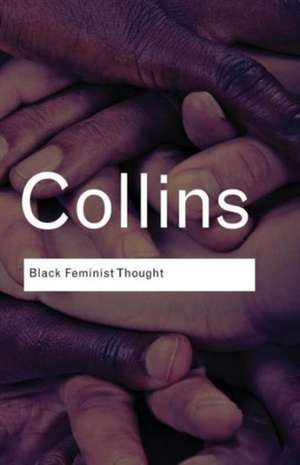 Black Feminist Thought: Knowledge, Consciousness, and the Politics of Empowerment de Patricia Hill Collins