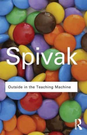 Outside in the Teaching Machine de Gayatri Chakravorty Spivak