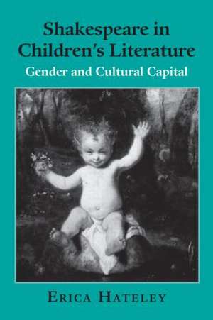 Shakespeare in Children's Literature: Gender and Cultural Capital de Erica Hateley