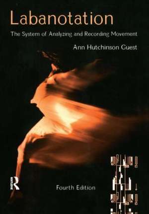 Labanotation: The System of Analyzing and Recording Movement de Ann Hutchinson Guest