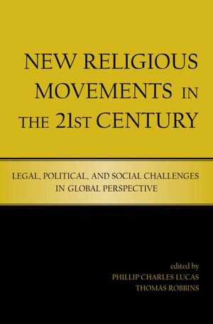 New Religious Movements in the Twenty-First Century: Legal, Political, and Social Challenges in Global Perspective de Phillip Charles Lucas