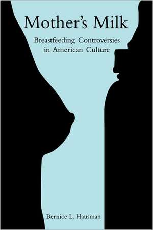 Mother's Milk: Breastfeeding Controversies in American Culture de Bernice L. Hausman