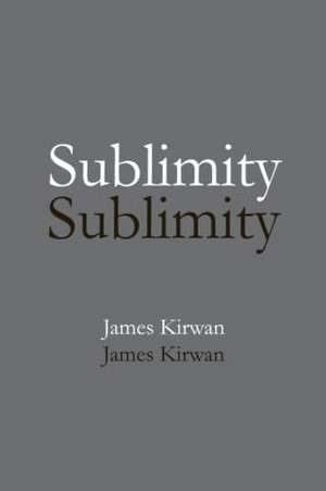 Sublimity: The Non-Rational and the Rational in the History of Aesthetics de James Kirwan