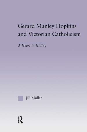 Gerard Manley Hopkins and Victorian Catholicism: A Heart in Hiding de Jill Muller