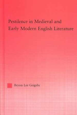 Pestilence in Medieval and Early Modern English Literature de Byron Lee Grigsby