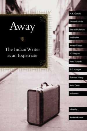 Away: The Indian Writer as an Expatriate de Amitava Kumar