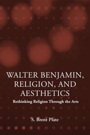 Walter Benjamin, Religion and Aesthetics: Rethinking Religion through the Arts de S. Brent Plate