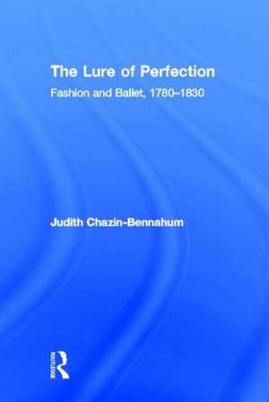 The Lure of Perfection: Fashion and Ballet, 1780-1830 de Judith Bennahum