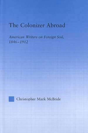 The Colonizer Abroad: Island Representations in American Prose from Herman Melville to Jack London de Christopher McBride