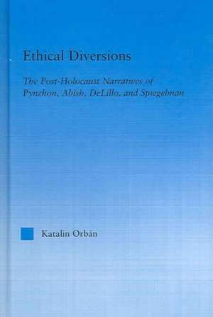 Ethical Diversions: The Post-Holocaust Narratives of Pynchon, Abish, DeLillo, and Spiegelman de Katalin Orban
