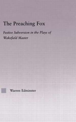 The Preaching Fox: Elements of Festive Subversion in the Plays of the Wakefield Master de Warren E. Edminster