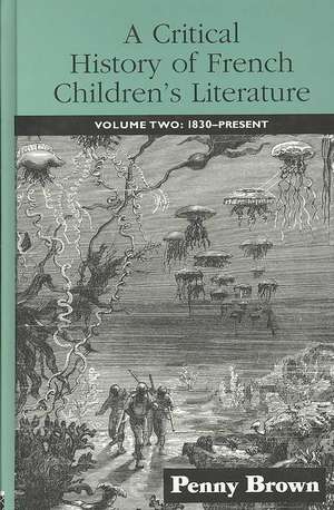 A Critical History of French Children's Literature: Volume Two: 1830-Present de Penelope E. Brown