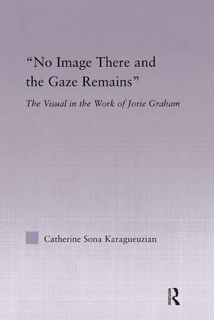 No Image There and the Gaze Remains: The Visual in the Work of Jorie Graham de Catherine Karaguezian