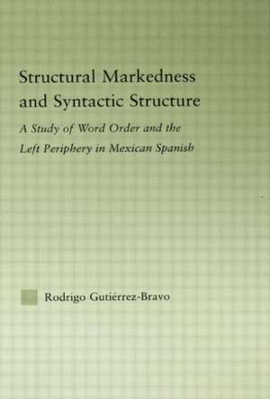 Structural Markedness and Syntactic Structure: A Study of Word Order and the Left Periphery in Mexican Spanish de Rodrigo Gutiérrez-Bravo