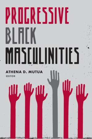 Progressive Black Masculinities? de Athena D. Mutua