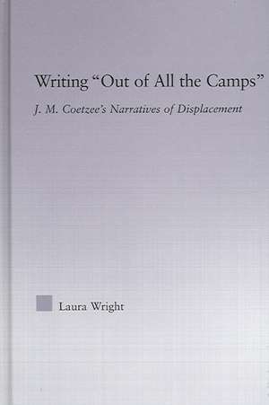 Writing Out of All the Camps: J.M. Coetzee's Narratives of Displacement de Laura Wright